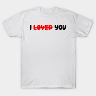 I LOVED YOU T-Shirt